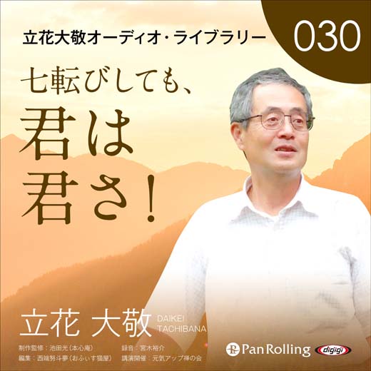 立花大敬オーディオライブラリー30「七転びしても、君は君さ！」