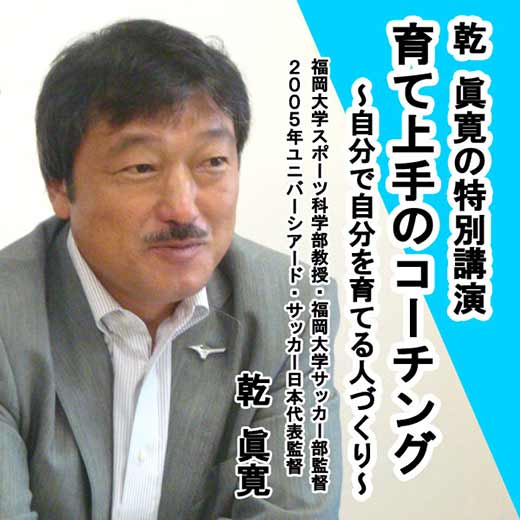 乾眞寛の特別講演「育て上手のコーチング ～ 自分で自分を育てる人づくり ～」