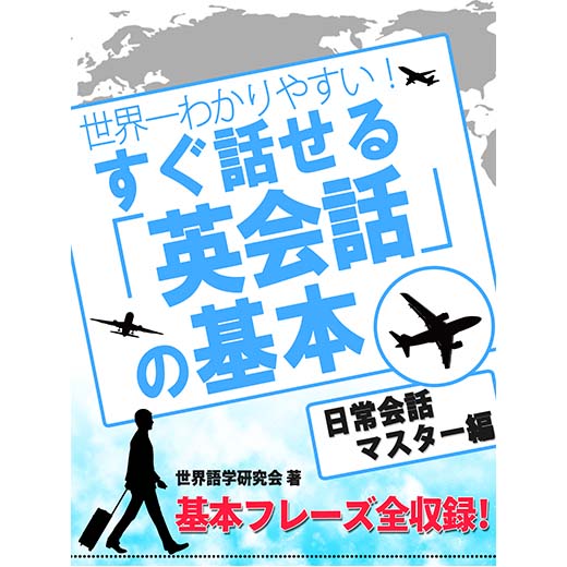 世界一わかりやすい！ すぐ話せる「英会話」の基本 日常英会話マスター編